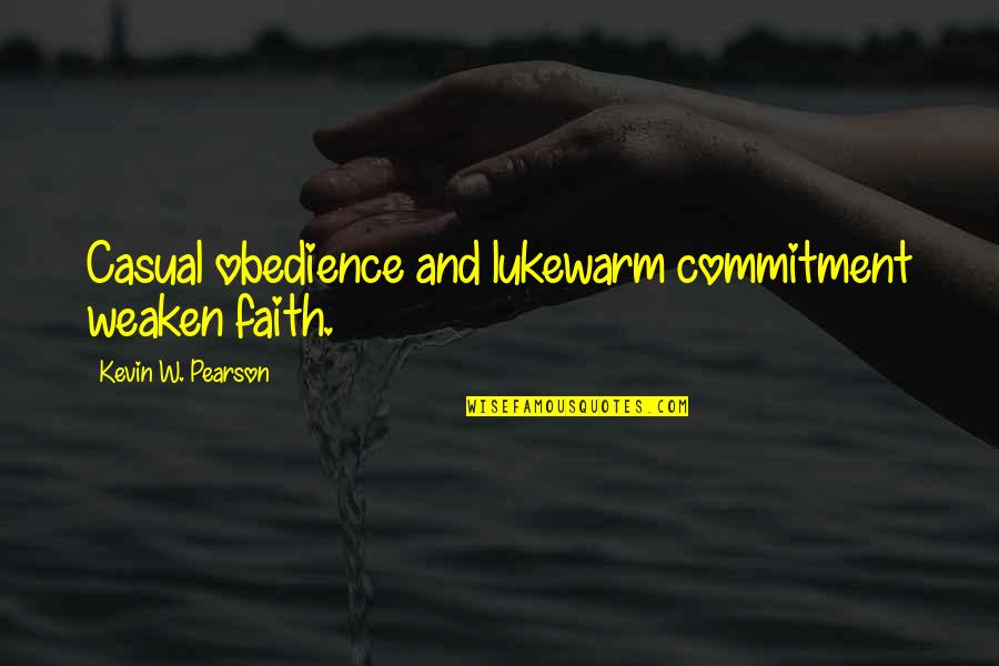 Lukewarm Quotes By Kevin W. Pearson: Casual obedience and lukewarm commitment weaken faith.
