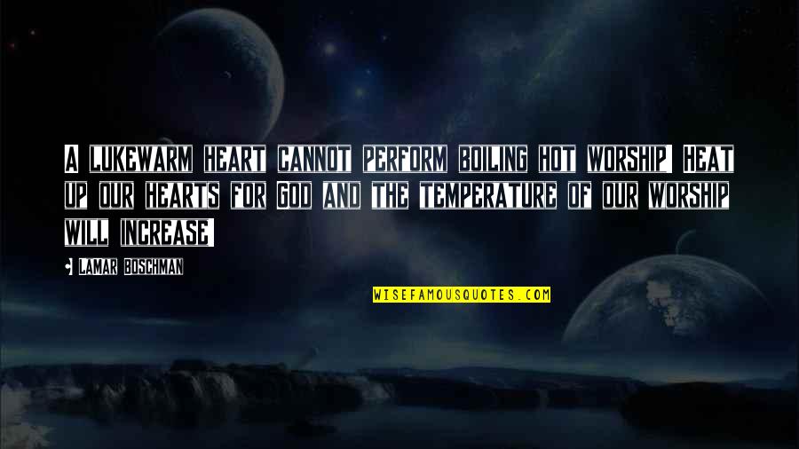 Lukewarm Quotes By LaMar Boschman: A lukewarm heart cannot perform boiling hot worship!