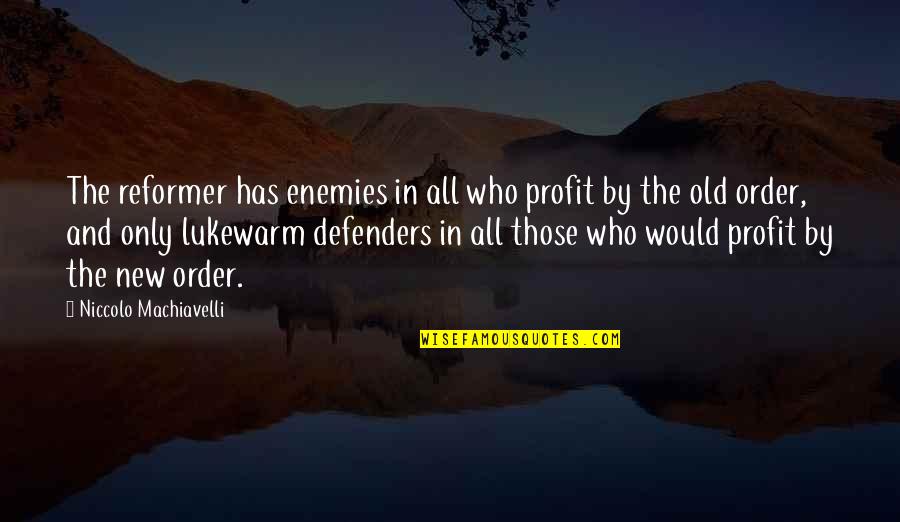 Lukewarm Quotes By Niccolo Machiavelli: The reformer has enemies in all who profit