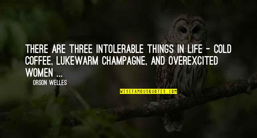 Lukewarm Quotes By Orson Welles: There are three intolerable things in life -