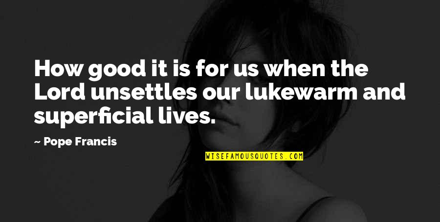 Lukewarm Quotes By Pope Francis: How good it is for us when the