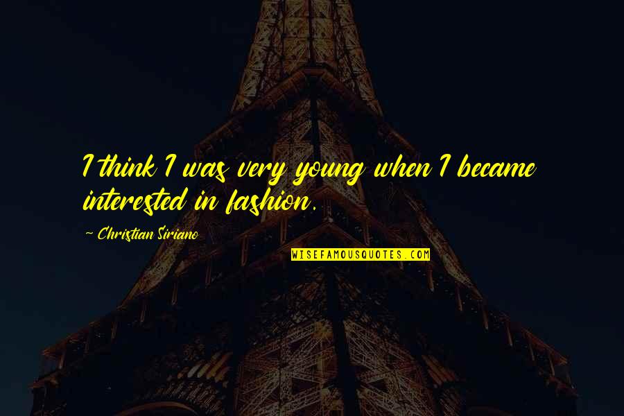 Lukewarmness Of Christians Quotes By Christian Siriano: I think I was very young when I