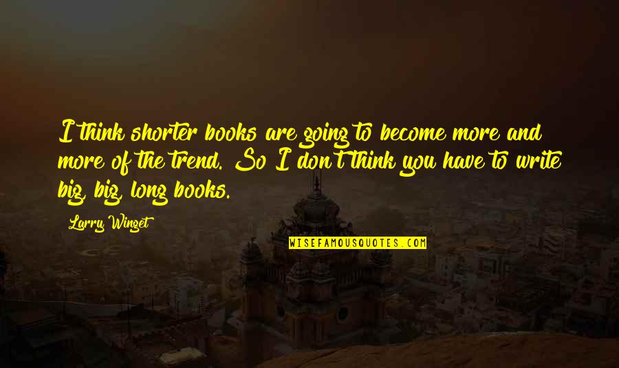 Lukewarmness Of Christians Quotes By Larry Winget: I think shorter books are going to become