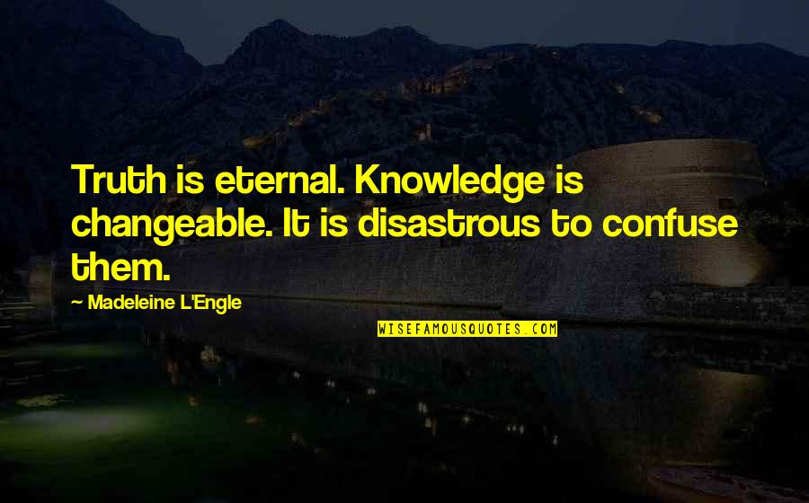 Lukewarmness Of Christians Quotes By Madeleine L'Engle: Truth is eternal. Knowledge is changeable. It is