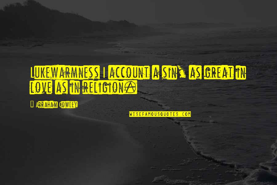 Lukewarmness Quotes By Abraham Cowley: Lukewarmness I account a sin, as great in