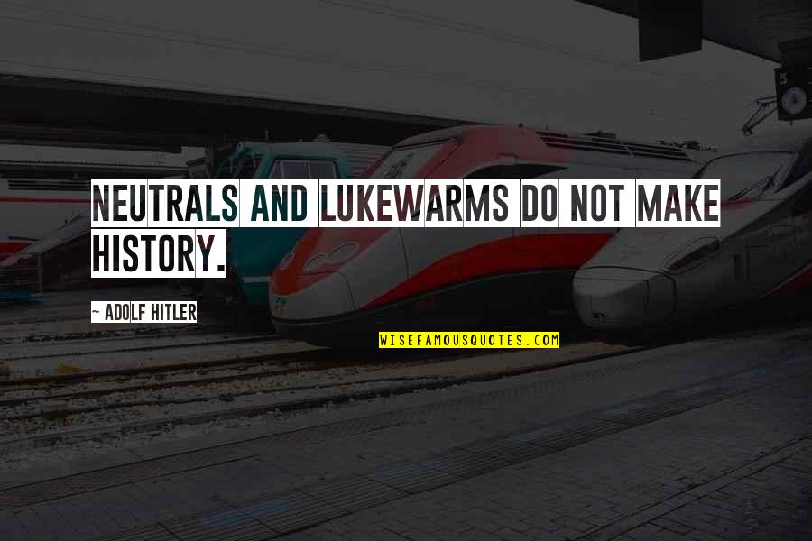 Lukewarms Quotes By Adolf Hitler: Neutrals and lukewarms do not make history.