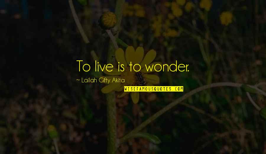 Lukhanyo Primary Quotes By Lailah Gifty Akita: To live is to wonder. Lukhanyo Primary Quotes By Lailah Gifty Akita: To live is to wonder.