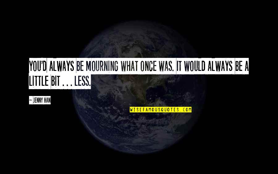 Lukhomski Quotes By Jenny Han: You'd always be mourning what once was. It