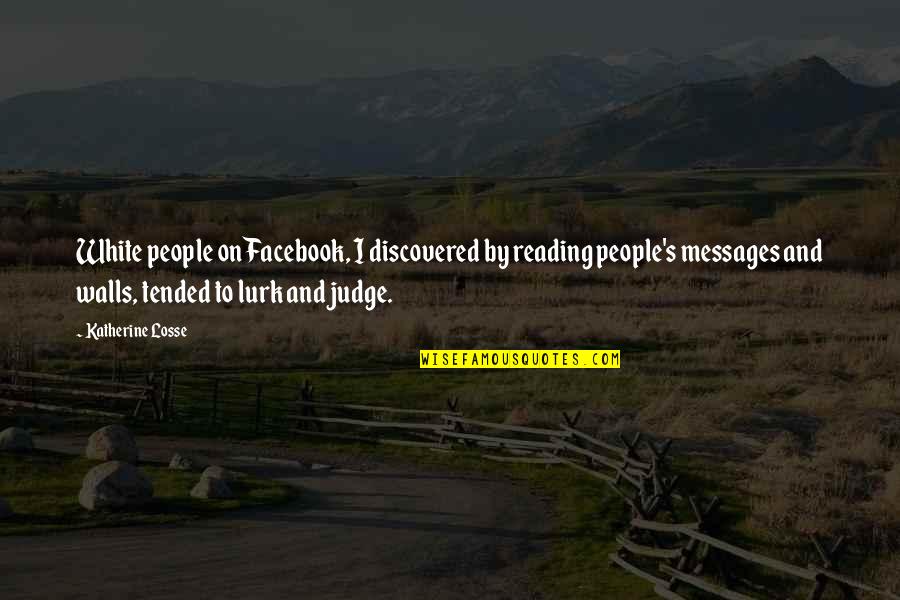 Lukinins Quotes By Katherine Losse: White people on Facebook, I discovered by reading Lukinins Quotes By Katherine Losse: White people on Facebook, I discovered by reading