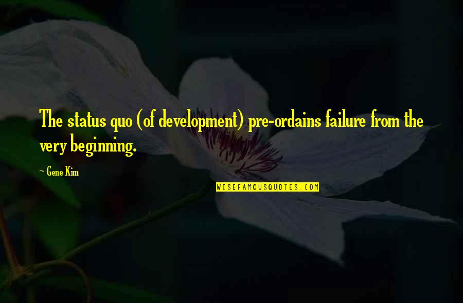 Lukio Keskiarvo Quotes By Gene Kim: The status quo (of development) pre-ordains failure from