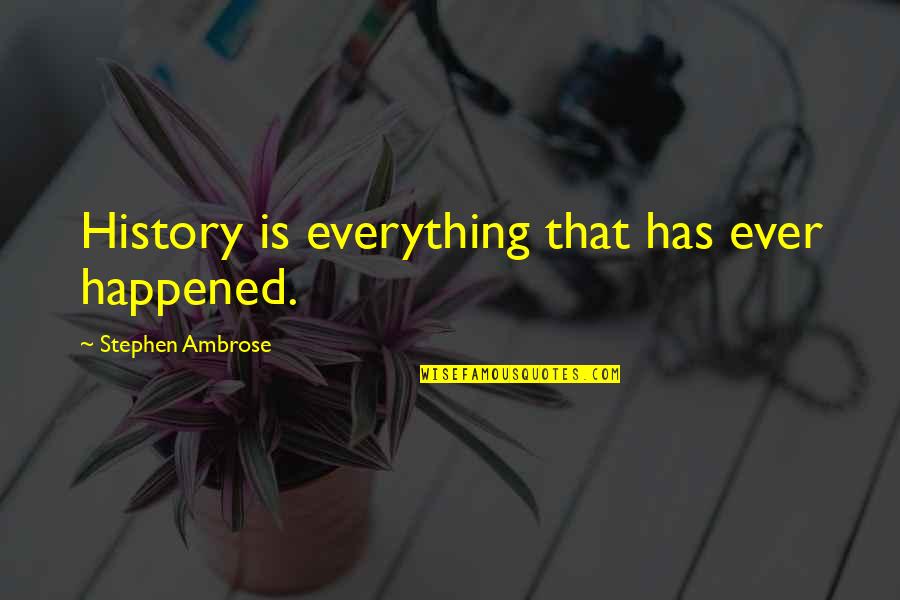 Lukish Midnight Quotes By Stephen Ambrose: History is everything that has ever happened. Lukish Midnight Quotes By Stephen Ambrose: History is everything that has ever happened.