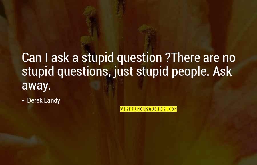 Lukovica Gladiola Quotes By Derek Landy: Can I ask a stupid question ?There are
