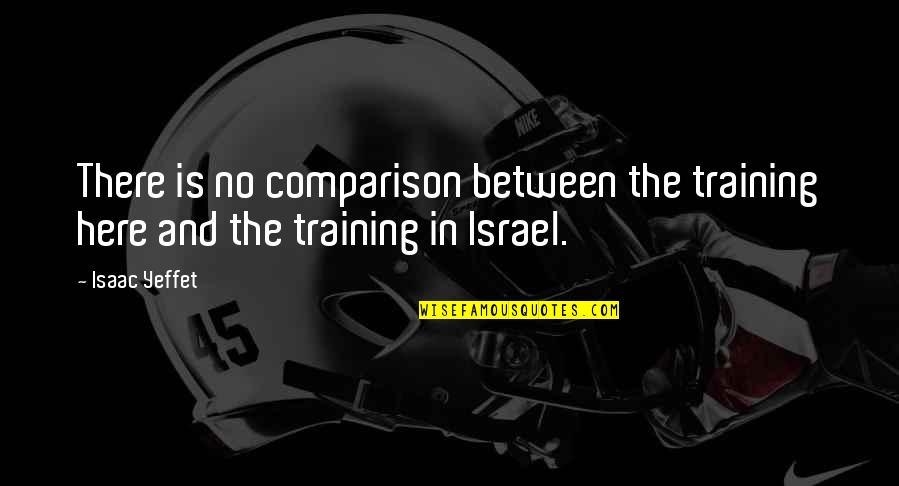 Lukovica Wikipedia Quotes By Isaac Yeffet: There is no comparison between the training here
