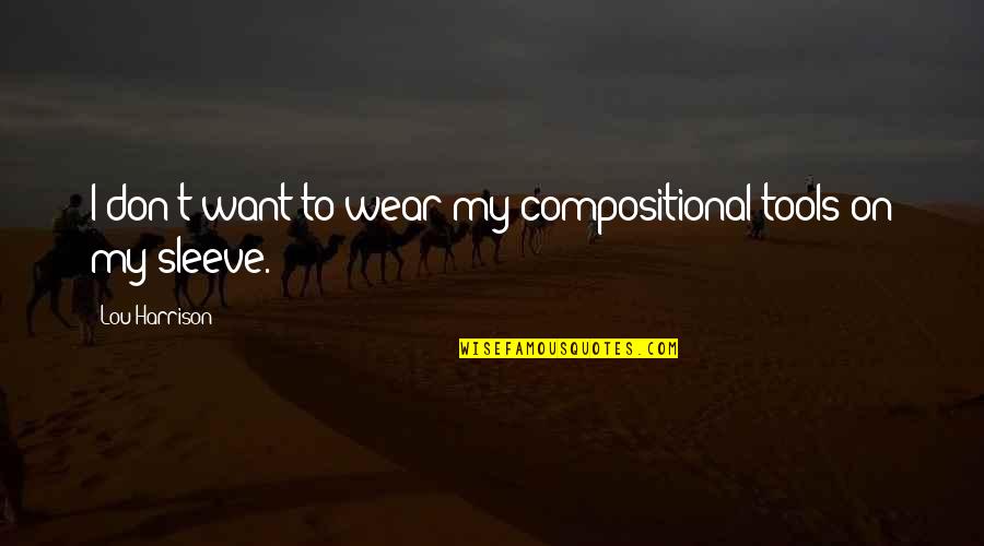 Lukrasta Quotes By Lou Harrison: I don't want to wear my compositional tools Lukrasta Quotes By Lou Harrison: I don't want to wear my compositional tools