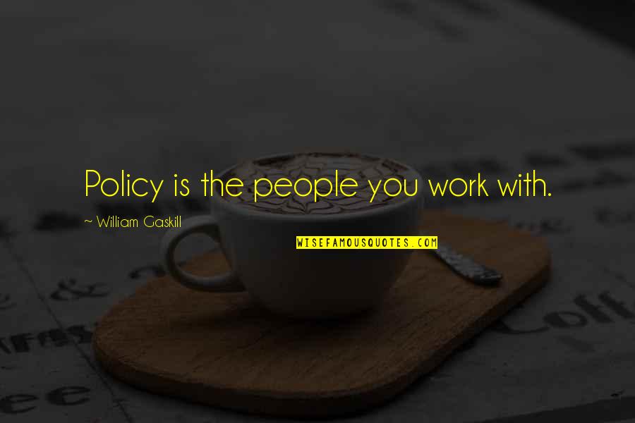 Lukrasta Quotes By William Gaskill: Policy is the people you work with.