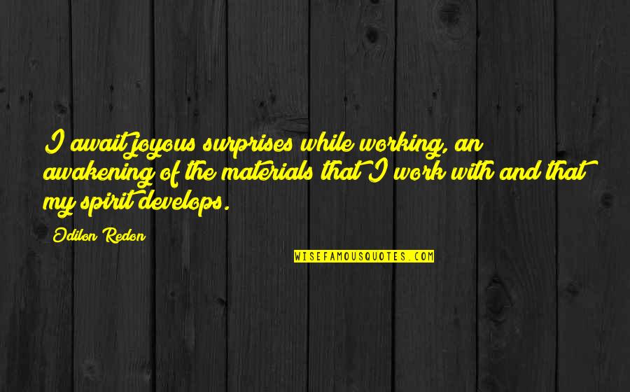 Luksic Hall Quotes By Odilon Redon: I await joyous surprises while working, an awakening