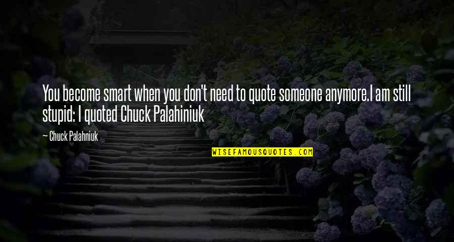 Lukt Rtor Spalje Quotes By Chuck Palahniuk: You become smart when you don't need to Lukt Rtor Spalje Quotes By Chuck Palahniuk: You become smart when you don't need to