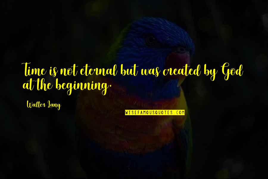 Lukusuunnitelma Quotes By Walter Lang: Time is not eternal but was created by