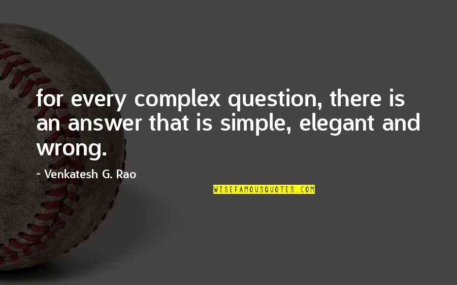 Luky Quotes By Venkatesh G. Rao: for every complex question, there is an answer