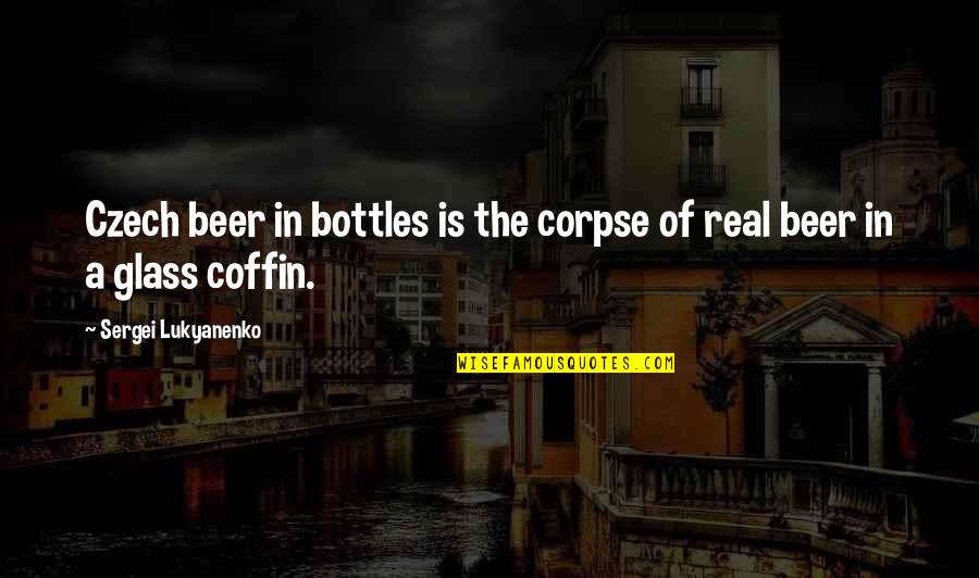 Lukyanenko Sergei Quotes By Sergei Lukyanenko: Czech beer in bottles is the corpse of