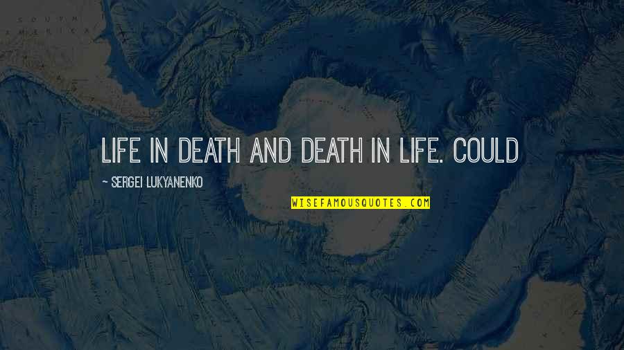 Lukyanenko Sergei Quotes By Sergei Lukyanenko: Life in death and death in life. Could