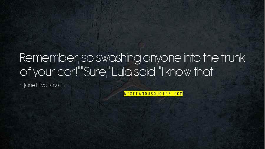 Lula Quotes By Janet Evanovich: Remember, so swashing anyone into the trunk of Lula Quotes By Janet Evanovich: Remember, so swashing anyone into the trunk of