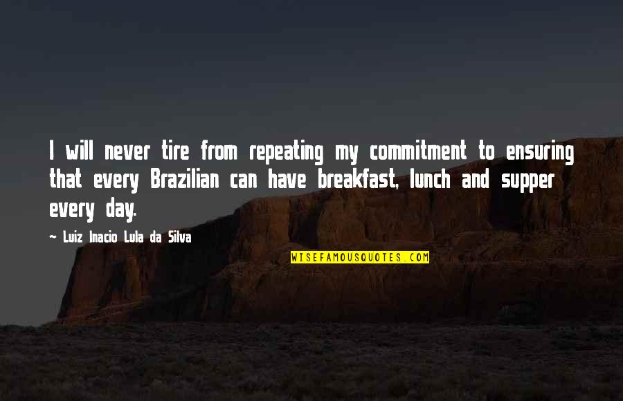 Lula Silva Quotes By Luiz Inacio Lula Da Silva: I will never tire from repeating my commitment