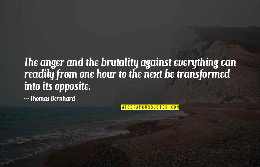 Lula Silva Quotes By Thomas Bernhard: The anger and the brutality against everything can