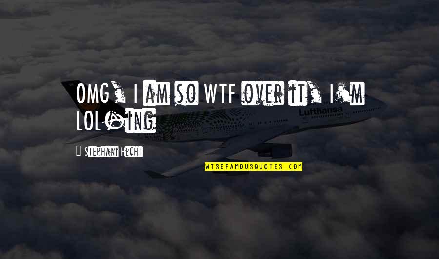Lula Tkam Quotes By Stephani Hecht: OMG, I am so WTF over it, I'm Lula Tkam Quotes By Stephani Hecht: OMG, I am so WTF over it, I'm