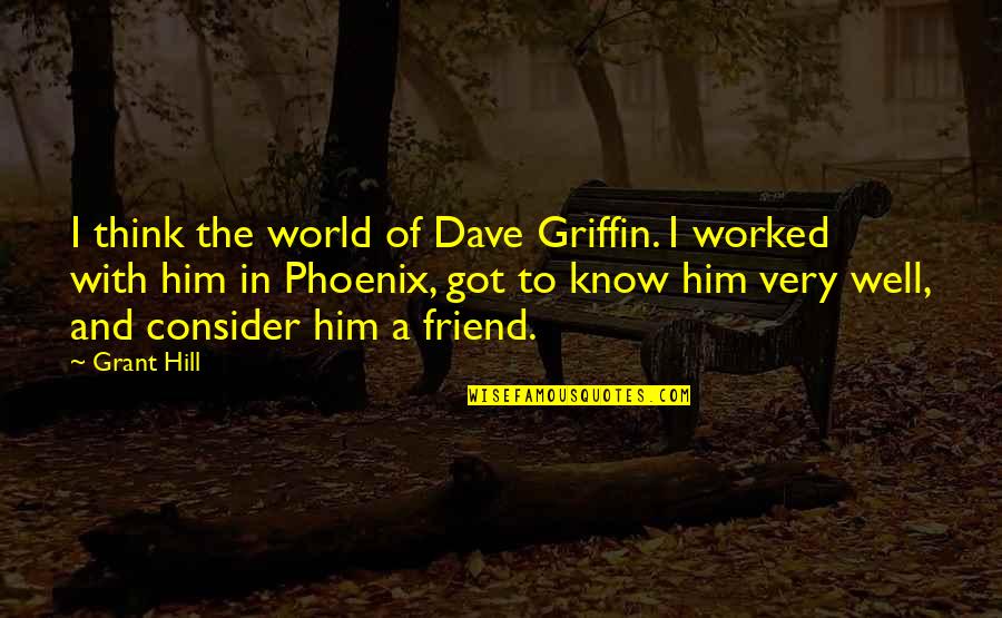 Lulav Case Quotes By Grant Hill: I think the world of Dave Griffin. I Lulav Case Quotes By Grant Hill: I think the world of Dave Griffin. I