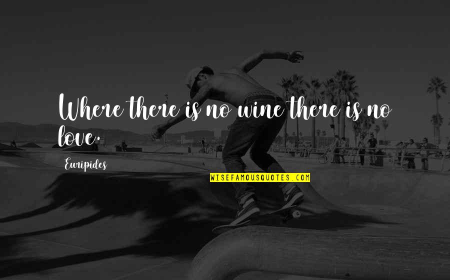 Luling's Quotes By Euripides: Where there is no wine there is no
