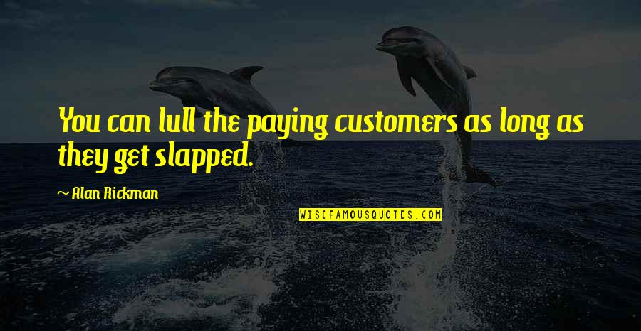 Lull Quotes By Alan Rickman: You can lull the paying customers as long