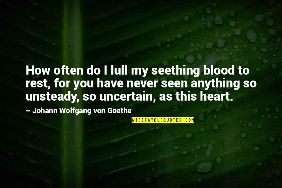 Lull Quotes By Johann Wolfgang Von Goethe: How often do I lull my seething blood