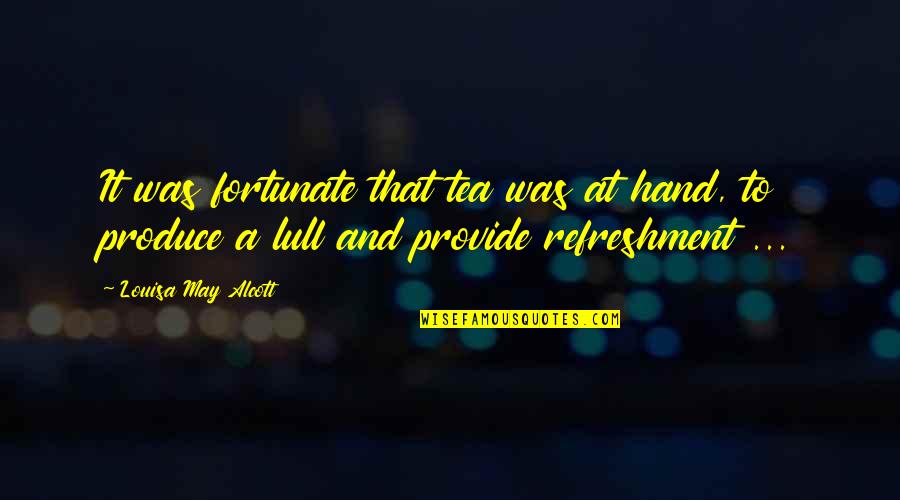 Lull Quotes By Louisa May Alcott: It was fortunate that tea was at hand,