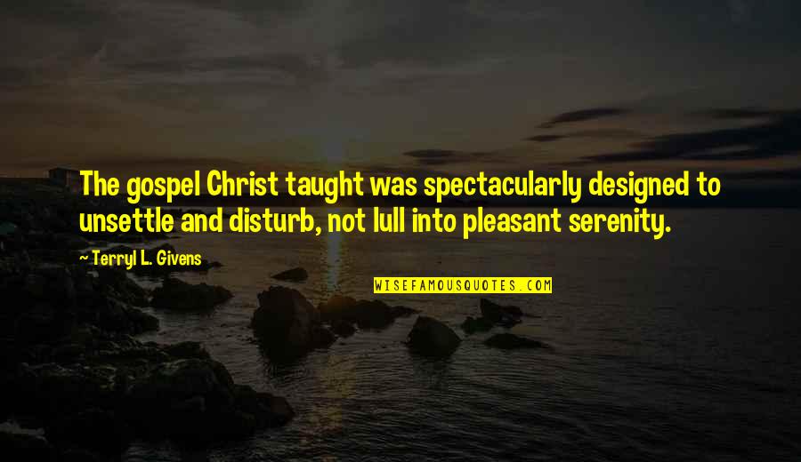 Lull Quotes By Terryl L. Givens: The gospel Christ taught was spectacularly designed to