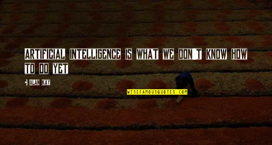 Lullabies For Little Criminals Loss Of Innocence Quotes By Alan Kay: Artificial intelligence is what we don't know how