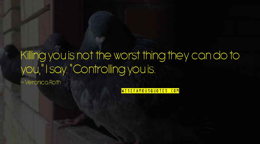 Lullabies For Little Criminals Loss Of Innocence Quotes By Veronica Roth: Killing you is not the worst thing they