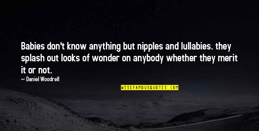 Lullabies Quotes By Daniel Woodrell: Babies don't know anything but nipples and lullabies. Lullabies Quotes By Daniel Woodrell: Babies don't know anything but nipples and lullabies.