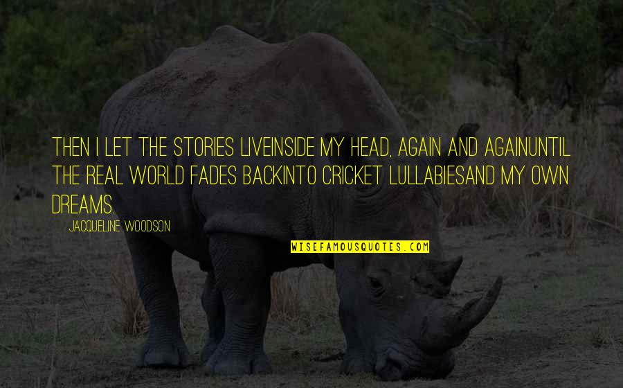 Lullabies Quotes By Jacqueline Woodson: Then I let the stories liveinside my head, Lullabies Quotes By Jacqueline Woodson: Then I let the stories liveinside my head,