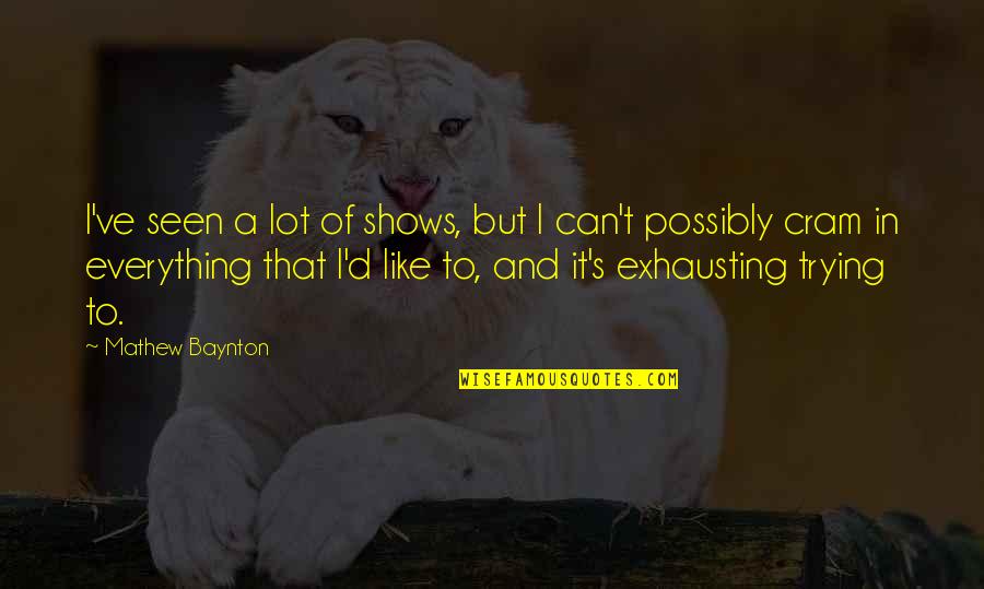 Lullaby Chuck Palahniuk Book Quotes By Mathew Baynton: I've seen a lot of shows, but I Lullaby Chuck Palahniuk Book Quotes By Mathew Baynton: I've seen a lot of shows, but I