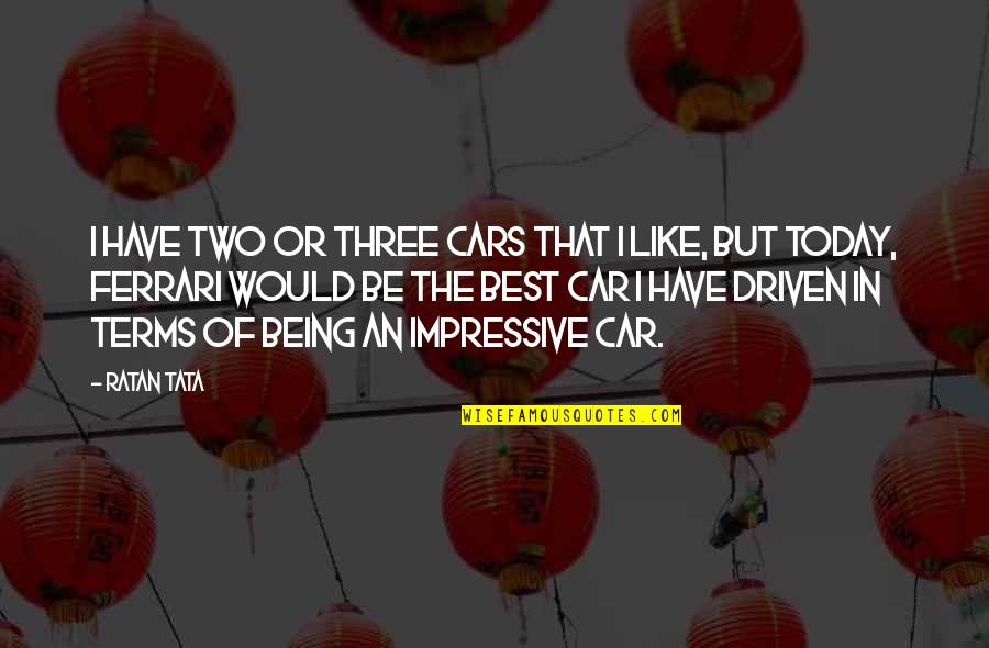 Lullabye Quotes By Ratan Tata: I have two or three cars that I