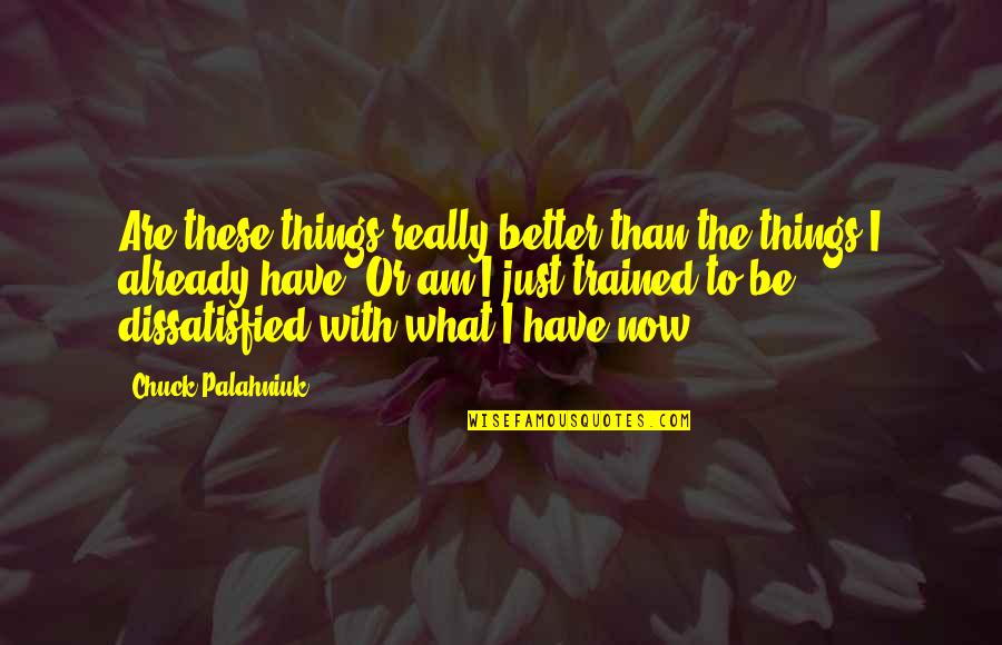 Lullaby's Quotes By Chuck Palahniuk: Are these things really better than the things Lullaby's Quotes By Chuck Palahniuk: Are these things really better than the things