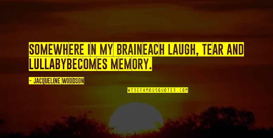 Lullaby's Quotes By Jacqueline Woodson: Somewhere in my braineach laugh, tear and lullabybecomes Lullaby's Quotes By Jacqueline Woodson: Somewhere in my braineach laugh, tear and lullabybecomes