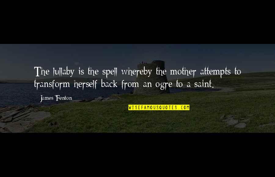 Lullaby's Quotes By James Fenton: The lullaby is the spell whereby the mother Lullaby's Quotes By James Fenton: The lullaby is the spell whereby the mother