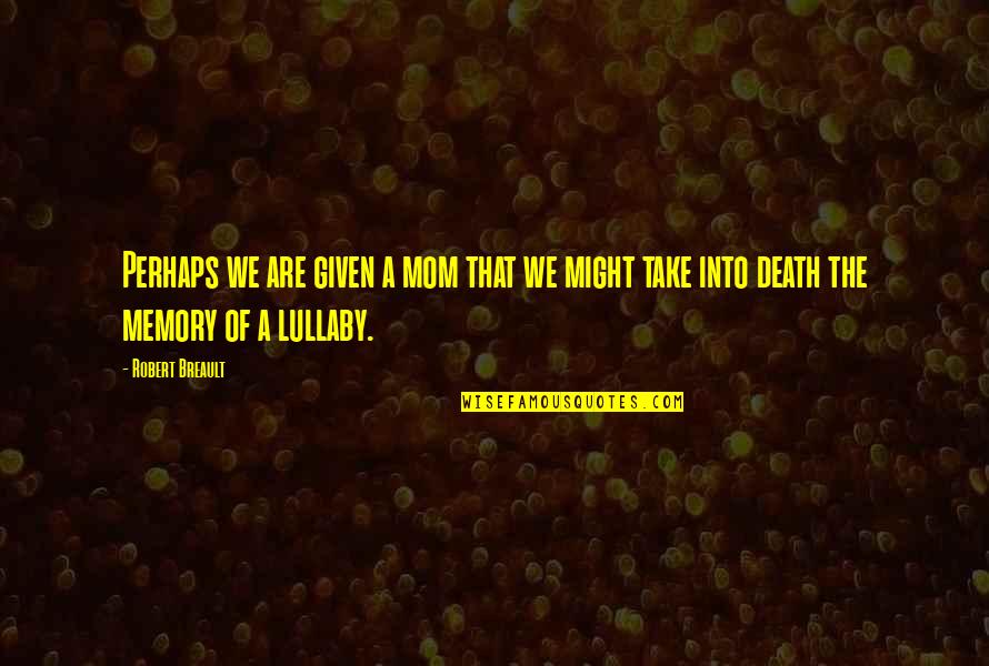 Lullaby's Quotes By Robert Breault: Perhaps we are given a mom that we