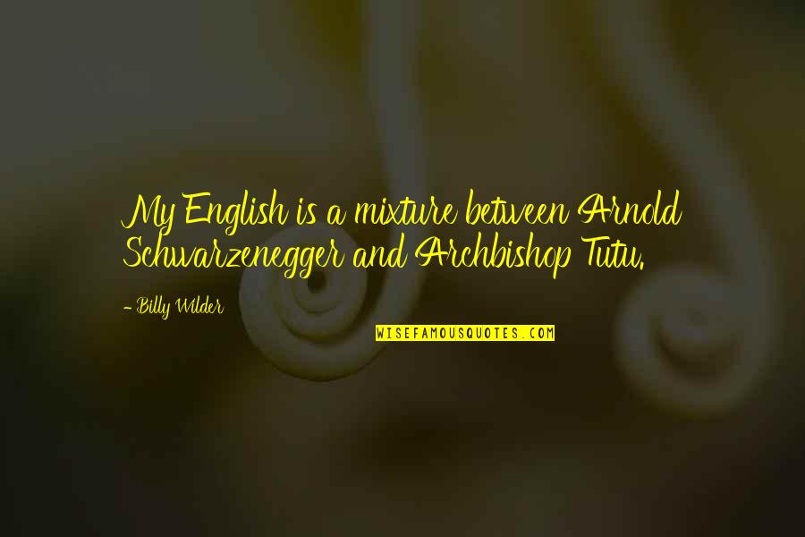 Lulled Antonyms Quotes By Billy Wilder: My English is a mixture between Arnold Schwarzenegger