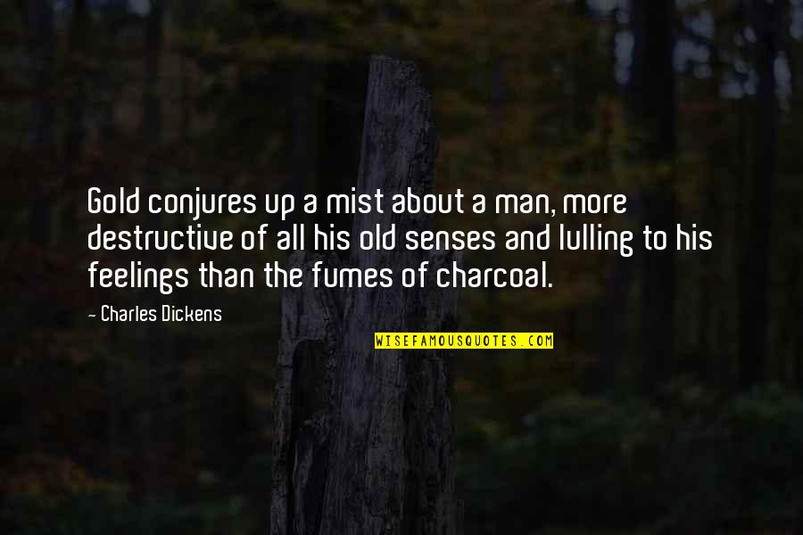 Lulling Quotes By Charles Dickens: Gold conjures up a mist about a man,