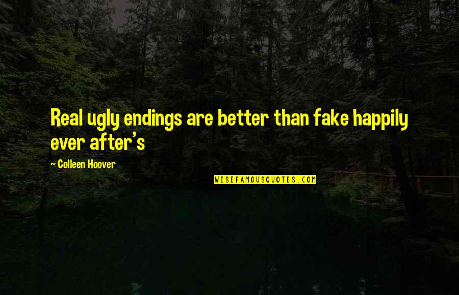 Lully's Quotes By Colleen Hoover: Real ugly endings are better than fake happily Lully's Quotes By Colleen Hoover: Real ugly endings are better than fake happily