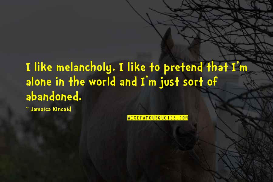 Lully's Quotes By Jamaica Kincaid: I like melancholy. I like to pretend that Lully's Quotes By Jamaica Kincaid: I like melancholy. I like to pretend that