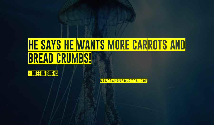 Lullysurlatoile Quotes By Breehn Burns: He says he wants more carrots and bread Lullysurlatoile Quotes By Breehn Burns: He says he wants more carrots and bread